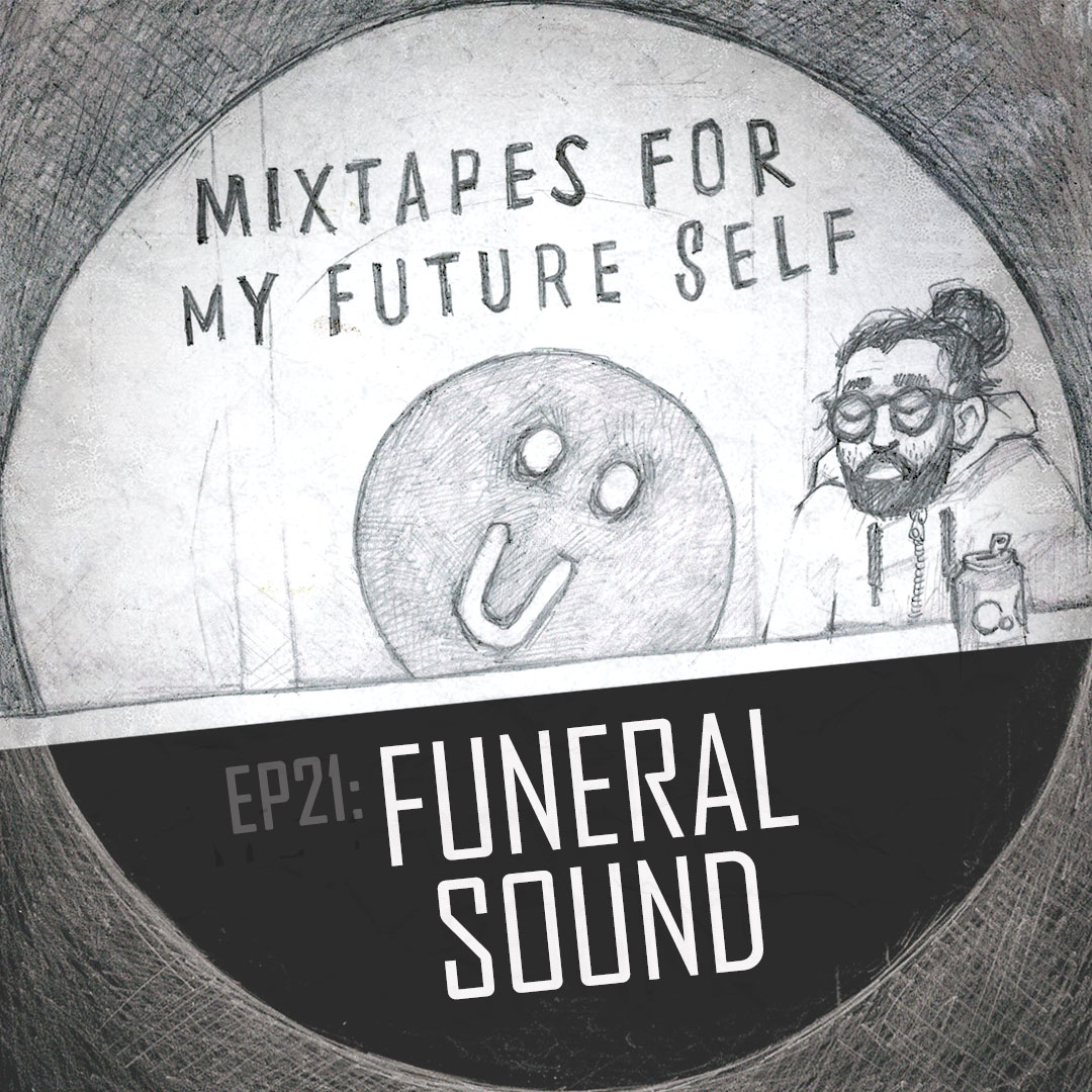 Mixtapes For My Future Self: EP 21 - FUNERAL SOUND - Me From The Past | MixtapeMonkey.com