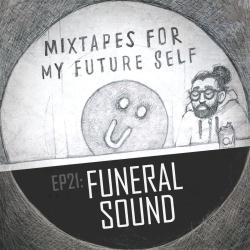 Mixtapes For My Future Self: EP 21 - FUNERAL SOUND - Me From The Past