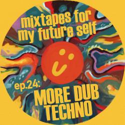 Mixtapes For My Future Self: EP 24 - MORE DUB TECHNO - Me From The Past