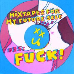 Mixtapes For My Future Self: EP 25 - FUCK - Me From The Past
