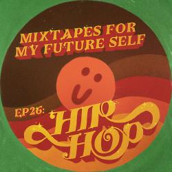 Mixtapes For My Future Self: EP 26 - HIP-HOP - Me From The Past
